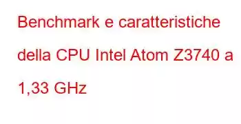 Benchmark e caratteristiche della CPU Intel Atom Z3740 a 1,33 GHz