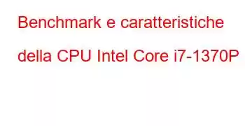 Benchmark e caratteristiche della CPU Intel Core i7-1370P