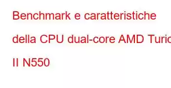 Benchmark e caratteristiche della CPU dual-core AMD Turion II N550