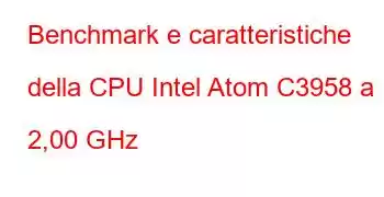 Benchmark e caratteristiche della CPU Intel Atom C3958 a 2,00 GHz