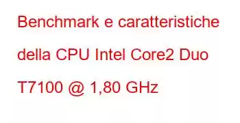 Benchmark e caratteristiche della CPU Intel Core2 Duo T7100 @ 1,80 GHz