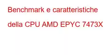 Benchmark e caratteristiche della CPU AMD EPYC 7473X