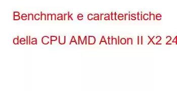 Benchmark e caratteristiche della CPU AMD Athlon II X2 240