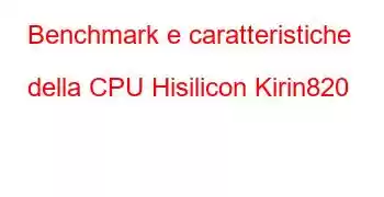 Benchmark e caratteristiche della CPU Hisilicon Kirin820