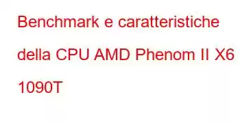 Benchmark e caratteristiche della CPU AMD Phenom II X6 1090T