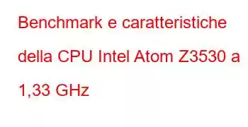 Benchmark e caratteristiche della CPU Intel Atom Z3530 a 1,33 GHz