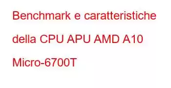 Benchmark e caratteristiche della CPU APU AMD A10 Micro-6700T