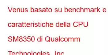 Venus basato su benchmark e caratteristiche della CPU SM8350 di Qualcomm Technologies, Inc