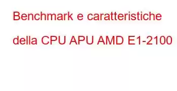 Benchmark e caratteristiche della CPU APU AMD E1-2100