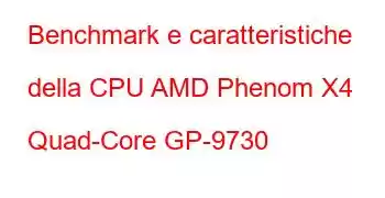 Benchmark e caratteristiche della CPU AMD Phenom X4 Quad-Core GP-9730