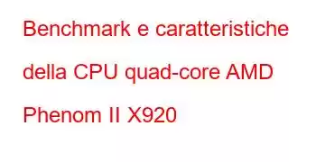 Benchmark e caratteristiche della CPU quad-core AMD Phenom II X920