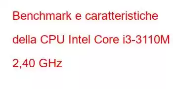 Benchmark e caratteristiche della CPU Intel Core i3-3110M a 2,40 GHz