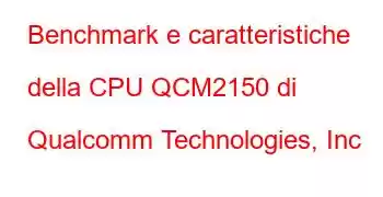 Benchmark e caratteristiche della CPU QCM2150 di Qualcomm Technologies, Inc