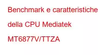 Benchmark e caratteristiche della CPU Mediatek MT6877V/TTZA