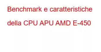 Benchmark e caratteristiche della CPU APU AMD E-450