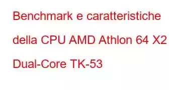 Benchmark e caratteristiche della CPU AMD Athlon 64 X2 Dual-Core TK-53