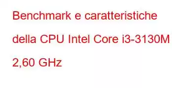 Benchmark e caratteristiche della CPU Intel Core i3-3130M a 2,60 GHz