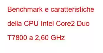 Benchmark e caratteristiche della CPU Intel Core2 Duo T7800 a 2,60 GHz