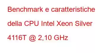 Benchmark e caratteristiche della CPU Intel Xeon Silver 4116T @ 2,10 GHz