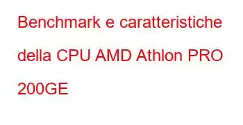 Benchmark e caratteristiche della CPU AMD Athlon PRO 200GE