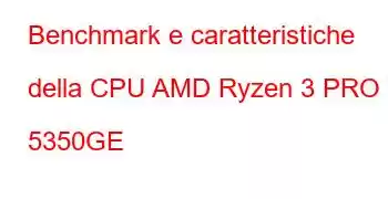 Benchmark e caratteristiche della CPU AMD Ryzen 3 PRO 5350GE