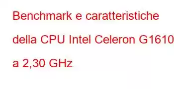 Benchmark e caratteristiche della CPU Intel Celeron G1610T a 2,30 GHz