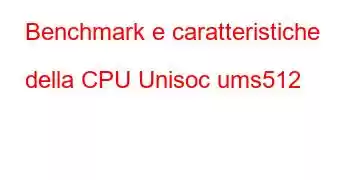 Benchmark e caratteristiche della CPU Unisoc ums512