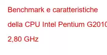 Benchmark e caratteristiche della CPU Intel Pentium G2010 a 2,80 GHz