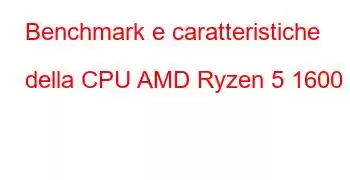 Benchmark e caratteristiche della CPU AMD Ryzen 5 1600