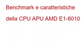 Benchmark e caratteristiche della CPU APU AMD E1-6010