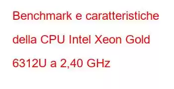 Benchmark e caratteristiche della CPU Intel Xeon Gold 6312U a 2,40 GHz