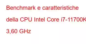 Benchmark e caratteristiche della CPU Intel Core i7-11700K a 3,60 GHz