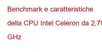 Benchmark e caratteristiche della CPU Intel Celeron da 2,70 GHz