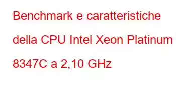 Benchmark e caratteristiche della CPU Intel Xeon Platinum 8347C a 2,10 GHz