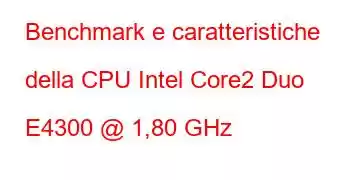 Benchmark e caratteristiche della CPU Intel Core2 Duo E4300 @ 1,80 GHz