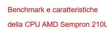 Benchmark e caratteristiche della CPU AMD Sempron 210U