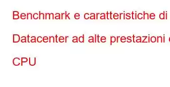 Benchmark e caratteristiche di Datacenter ad alte prestazioni e CPU