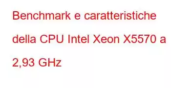 Benchmark e caratteristiche della CPU Intel Xeon X5570 a 2,93 GHz