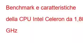 Benchmark e caratteristiche della CPU Intel Celeron da 1,80 GHz