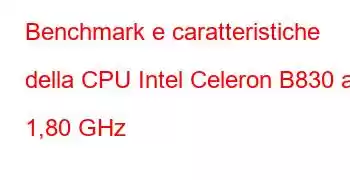 Benchmark e caratteristiche della CPU Intel Celeron B830 a 1,80 GHz