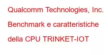 Qualcomm Technologies, Inc. Benchmark e caratteristiche della CPU TRINKET-IOT