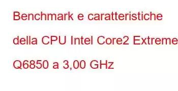 Benchmark e caratteristiche della CPU Intel Core2 Extreme Q6850 a 3,00 GHz