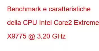 Benchmark e caratteristiche della CPU Intel Core2 Extreme X9775 @ 3,20 GHz