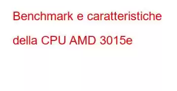 Benchmark e caratteristiche della CPU AMD 3015e