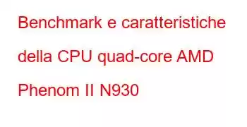 Benchmark e caratteristiche della CPU quad-core AMD Phenom II N930