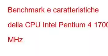 Benchmark e caratteristiche della CPU Intel Pentium 4 1700 MHz