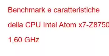 Benchmark e caratteristiche della CPU Intel Atom x7-Z8750 a 1,60 GHz