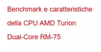 Benchmark e caratteristiche della CPU AMD Turion Dual-Core RM-75