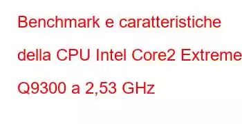 Benchmark e caratteristiche della CPU Intel Core2 Extreme Q9300 a 2,53 GHz