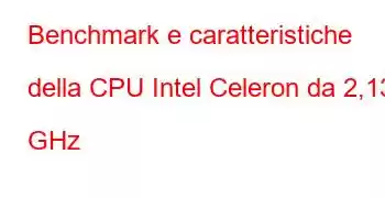 Benchmark e caratteristiche della CPU Intel Celeron da 2,13 GHz